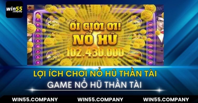 Game Nổ Hũ Thần Tài: Phát Tài Ngay Tại Nhà! lợi ích chơi nổ hũ thần tài