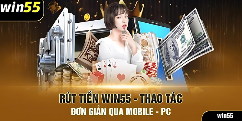 Hướng dẫn Rút Tiền Win55 Chỉ 1 Phút rút tiền win55