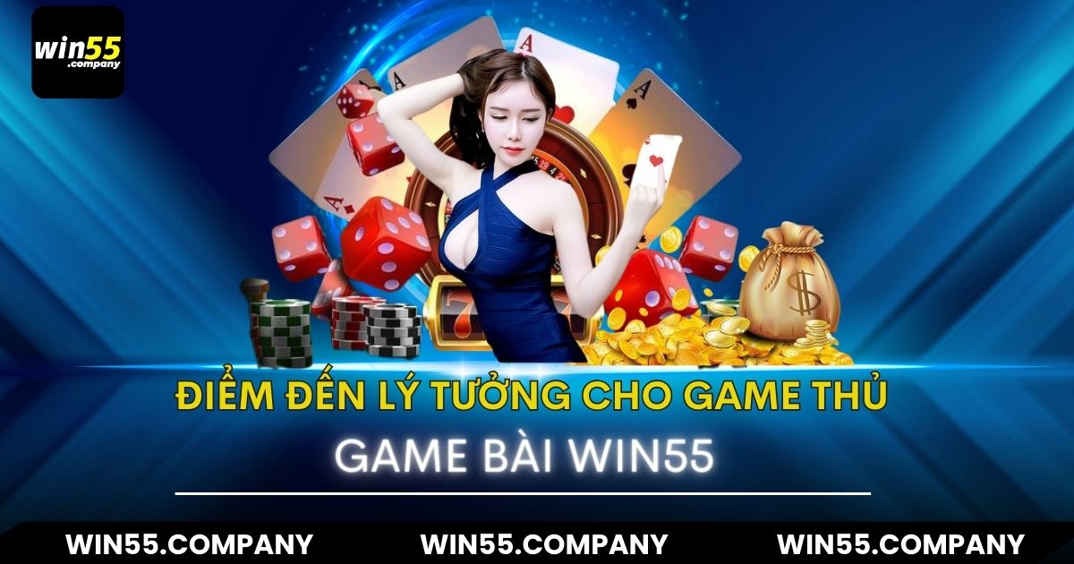 Game bài win55: Giải Trí Mà Vẫn Có Tiền game bài win55